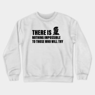 There is nothing impossible to those who will try Crewneck Sweatshirt